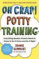 Oh Crap! Potty Training: Everything Modern Parents