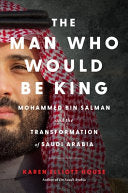 Man Who Would Be King: Mohammed bin Salman and the