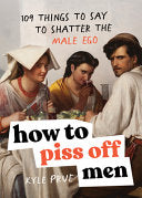 How to Piss Off Men: 109 Things to Say to Shatter by Phoenix Books