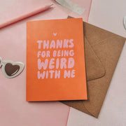 Thank You For Being Weird With Me Card
