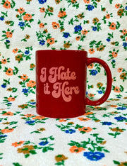 I Hate It Here 11 oz Ceramic Coffee Mug