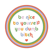 Be Nice to Yourself You Dumb Bitch Sticker