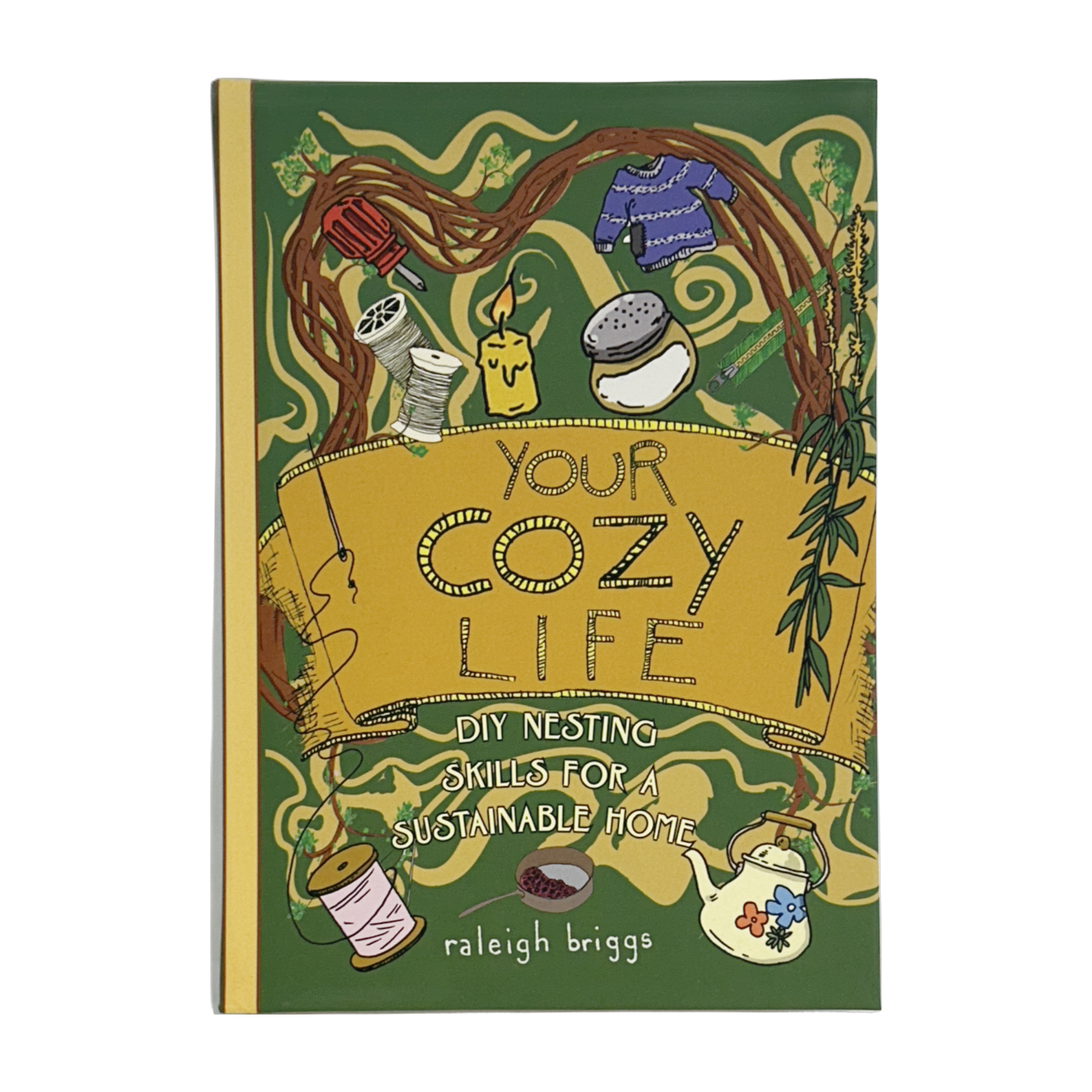Your Cozy Life: DIY Nesting Skills for a Sustainable Home by Raleigh Briggs