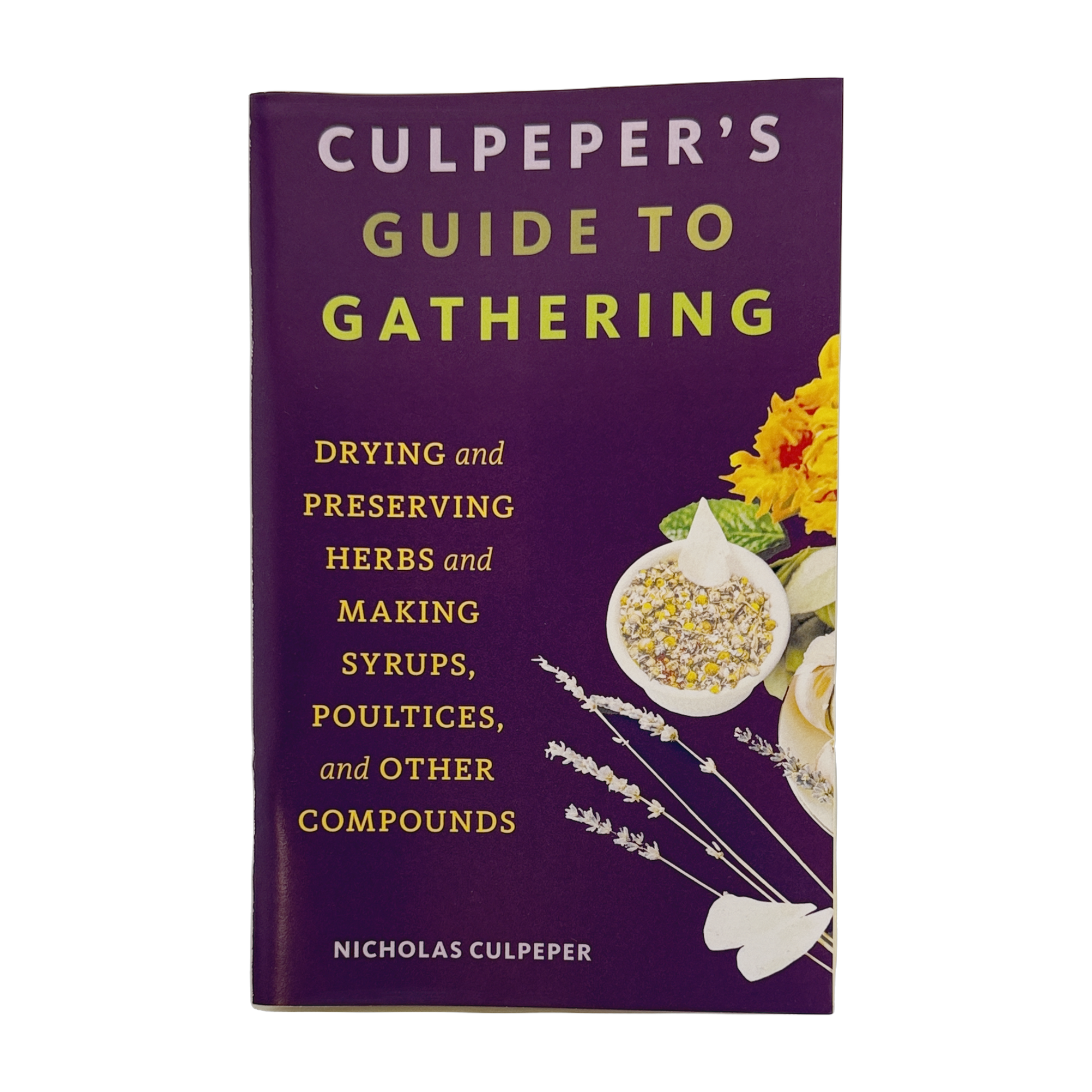 Culpeper's Guide to Gathering: Drying and Preserving Herbs and Making Syrups, Poultices, and Other Compounds by Nicholas Culpeper