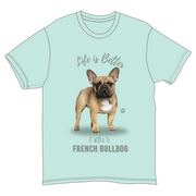 Life is Better with a French Bulldog T-Shirt -