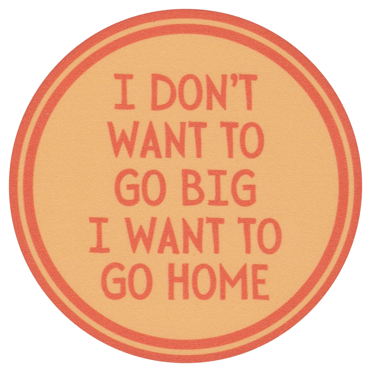 Sip Sip Hooray Coaster -  I Don't Want to Go Big - I Want to Go Home