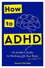 How to ADHD: an insider's guide to working with your brain (not against it)